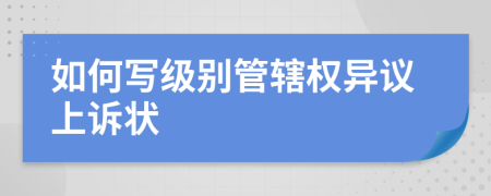 如何写级别管辖权异议上诉状