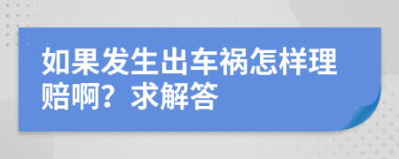 如果发生出车祸怎样理赔啊？求解答