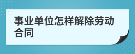 事业单位怎样解除劳动合同