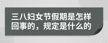 三八妇女节假期是怎样回事的，规定是什么的