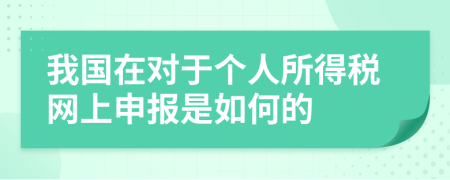 我国在对于个人所得税网上申报是如何的