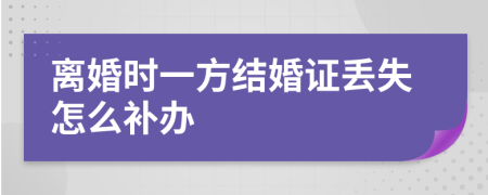 离婚时一方结婚证丢失怎么补办