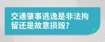 交通肇事逃逸是非法拘留还是故意损毁？