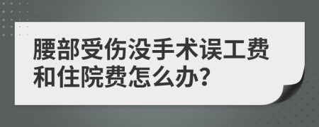 腰部受伤没手术误工费和住院费怎么办？