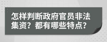 怎样判断政府官员非法集资？都有哪些特点？