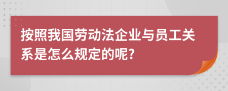 按照我国劳动法企业与员工关系是怎么规定的呢?