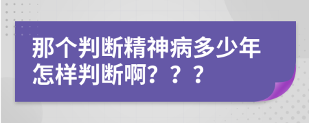 那个判断精神病多少年怎样判断啊？？？