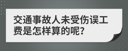 交通事故人未受伤误工费是怎样算的呢？