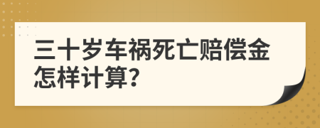 三十岁车祸死亡赔偿金怎样计算？