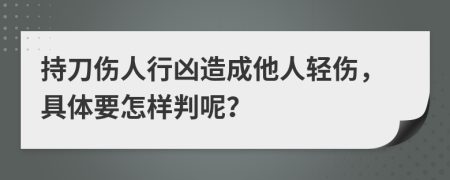 持刀伤人行凶造成他人轻伤，具体要怎样判呢？