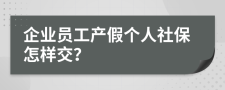 企业员工产假个人社保怎样交？