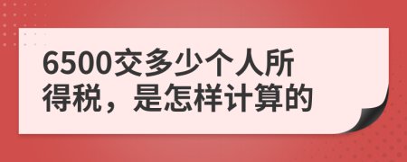 6500交多少个人所得税，是怎样计算的