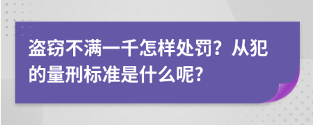 盗窃不满一千怎样处罚？从犯的量刑标准是什么呢?