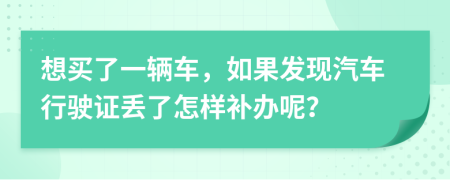 想买了一辆车，如果发现汽车行驶证丢了怎样补办呢？