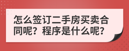 怎么签订二手房买卖合同呢？程序是什么呢？