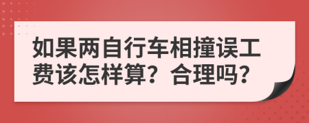 如果两自行车相撞误工费该怎样算？合理吗？