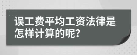 误工费平均工资法律是怎样计算的呢？