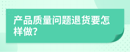 产品质量问题退货要怎样做？