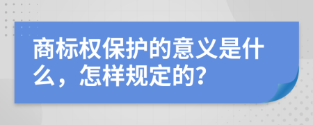 商标权保护的意义是什么，怎样规定的？