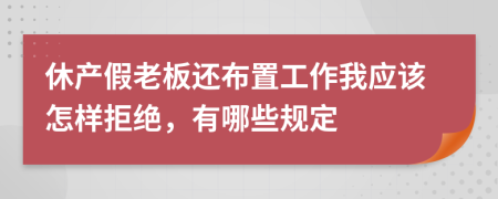 休产假老板还布置工作我应该怎样拒绝，有哪些规定