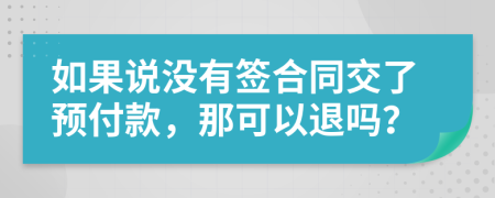 如果说没有签合同交了预付款，那可以退吗？