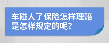 车碰人了保险怎样理赔是怎样规定的呢？