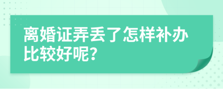 离婚证弄丢了怎样补办比较好呢？