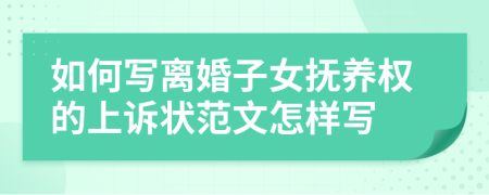 如何写离婚子女抚养权的上诉状范文怎样写