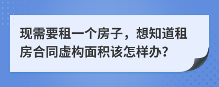 现需要租一个房子，想知道租房合同虚构面积该怎样办？