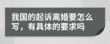 我国的起诉离婚要怎么写，有具体的要求吗