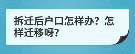 拆迁后户口怎样办？怎样迁移呀？