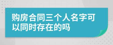 购房合同三个人名字可以同时存在的吗