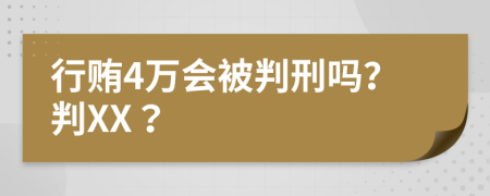 行贿4万会被判刑吗？判XX？