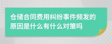 仓储合同费用纠纷事件频发的原因是什么有什么对策吗