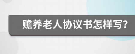 赡养老人协议书怎样写？