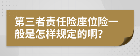 第三者责任险座位险一般是怎样规定的啊？