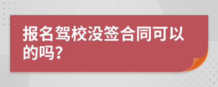 报名驾校没签合同可以的吗？