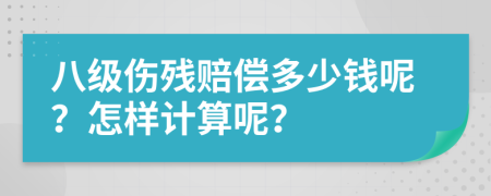 八级伤残赔偿多少钱呢？怎样计算呢？