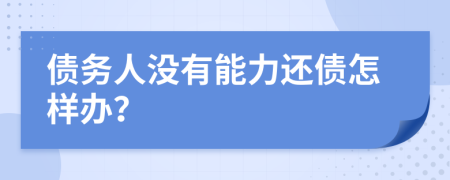 债务人没有能力还债怎样办？