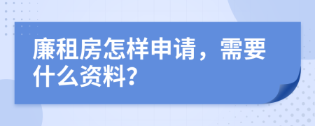 廉租房怎样申请，需要什么资料？