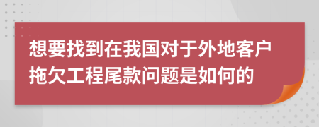 想要找到在我国对于外地客户拖欠工程尾款问题是如何的