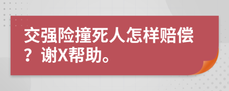 交强险撞死人怎样赔偿？谢X帮助。