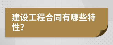 建设工程合同有哪些特性？