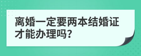 离婚一定要两本结婚证才能办理吗？