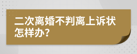 二次离婚不判离上诉状怎样办？