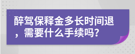 醉驾保释金多长时间退，需要什么手续吗？