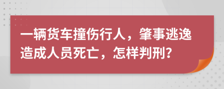 一辆货车撞伤行人，肇事逃逸造成人员死亡，怎样判刑？