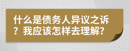 什么是债务人异议之诉？我应该怎样去理解？