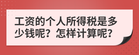 工资的个人所得税是多少钱呢？怎样计算呢？