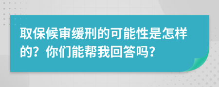 取保候审缓刑的可能性是怎样的？你们能帮我回答吗？